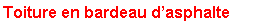 Zone de Texte: Toiture en bardeau dasphalte